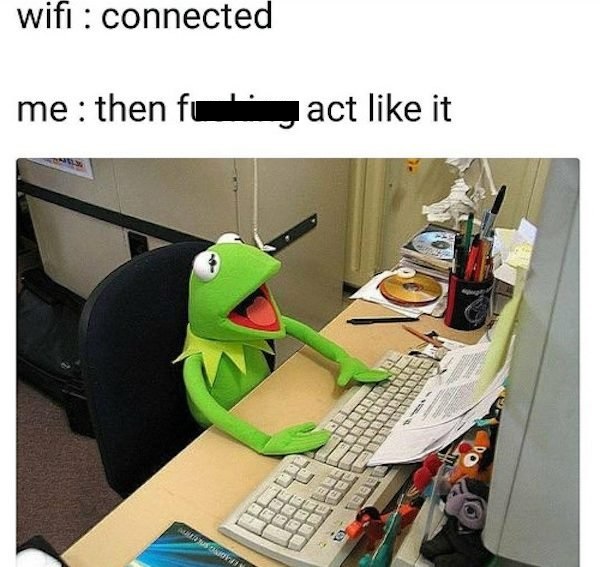wifi connected then fucking act like it meme