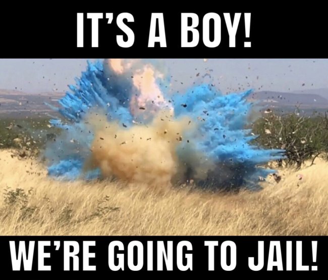gender reveal party explosion - It'S A Boy! We'Re Going To Jail!