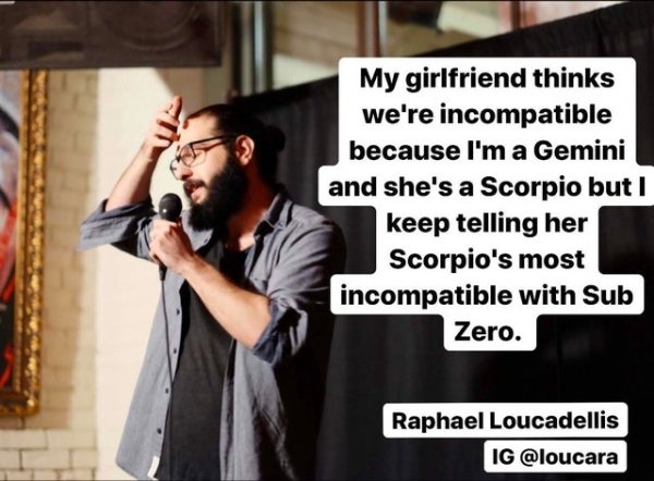 photo caption - My girlfriend thinks we're incompatible because I'm a Gemini and she's a Scorpio but I keep telling her Scorpio's most incompatible with Sub Zero. Raphael Loucadellis Ig
