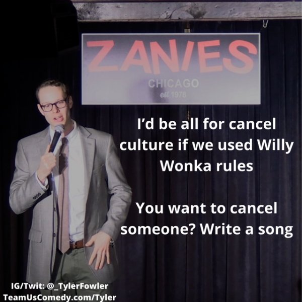 presentation - Zanies Chicago ell 1978 I'd be all for cancel culture if we used Willy Wonka rules You want to cancel someone? Write a song IgTwit TeamUsComedy.comTyler