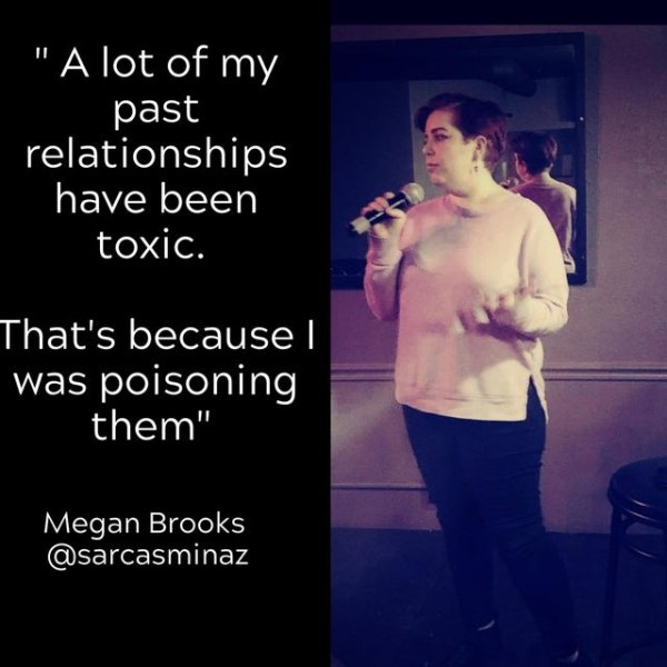muscle - A lot of my past relationships have been toxic. That's because | was poisoning them" Megan Brooks