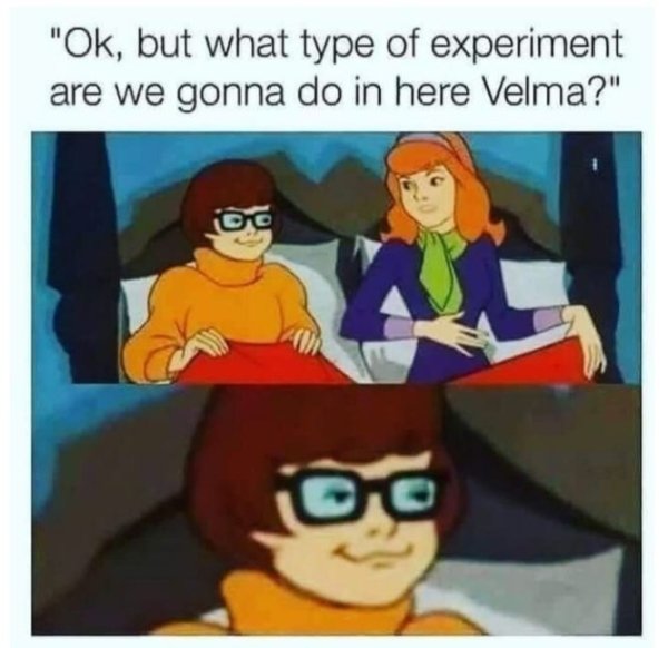 velma memes - "Ok, but what type of experiment are we gonna do in here Velma?"