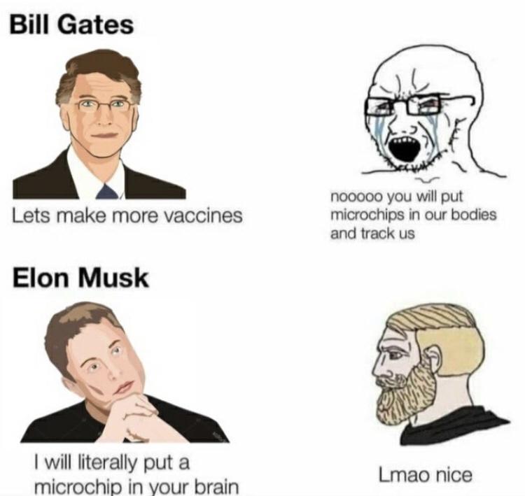 we know meme - Bill Gates Lets make more vaccines nooooo you will put microchips in our bodies and track us Elon Musk I will literally put a microchip in your brain Lmao nice