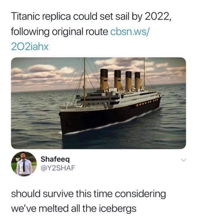 titanic replica meme - Titanic replica could set sail by 2022, ing original route cbsn.ws 202iahx Shafeeq should survive this time considering we've melted all the icebergs