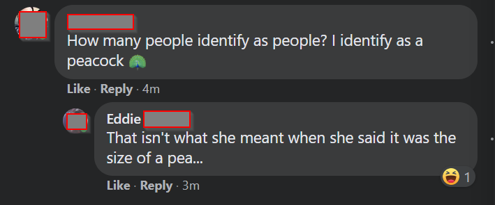 software - How many people identify as people? I identify as a peacock 4m Eddie That isn't what she meant when she said it was the size of a pea... 3 1 3m