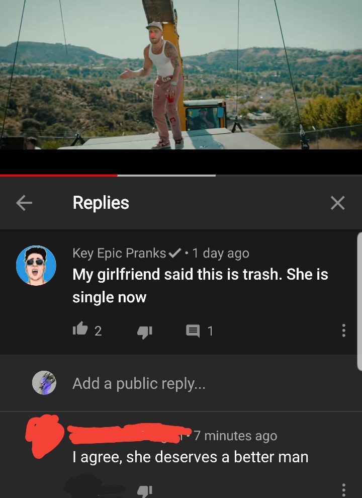 screenshot - Replies Key Epic Pranks 1 day ago My girlfriend said this is trash. She is single now 2 1 Add a public ... 7 minutes ago Tagree, she deserves a better man