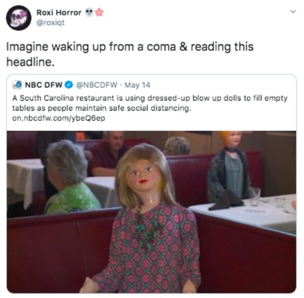 blow up dolls dressed up - Roxi Horror Imagine waking up from a coma & reading this headline. 5 Nbc Dfw . May 14 A South Carolina restaurant is using dressedup blow up dolls to fill empty tables as people maintain safe social distancing. on.nbcdfw.comybeQ
