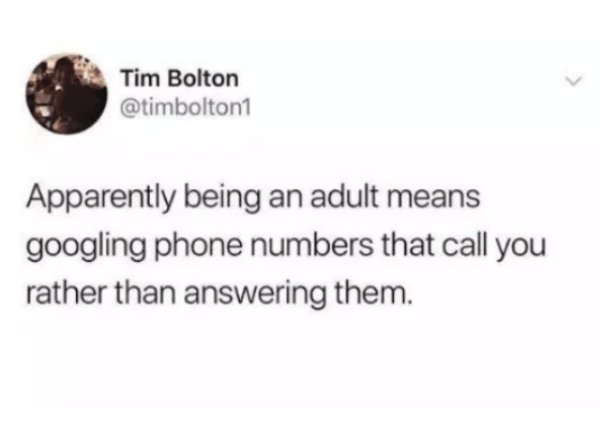 Apparently being an adult means googling phone numbers that call you rather than answering them.