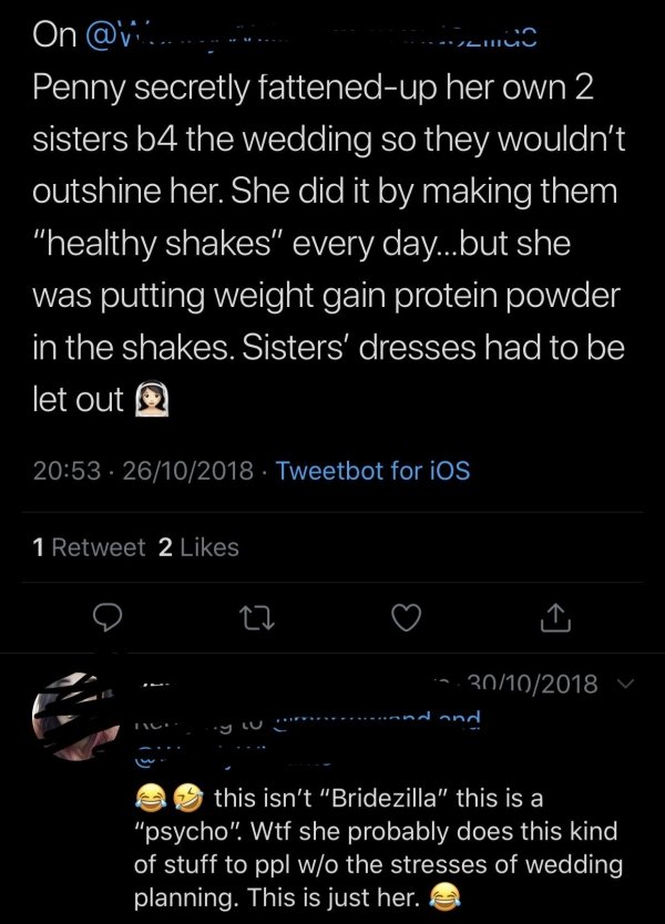Ll On Luuc Penny secretly fattenedup her own 2 sisters b4 the wedding so they wouldn't outshine her. She did it by making them "healthy shakes" every day...but she was putting weight gain protein powder in the shakes. Sisters' dresses had to be let out Q…