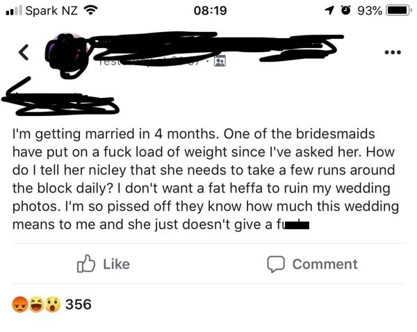 design - il Spark Nz 1 0 93% ... I'm getting married in 4 months. One of the bridesmaids have put on a fuck load of weight since I've asked her. How do I tell her nicley that she needs to take a few runs around the block daily? I don't want a fat heffa to