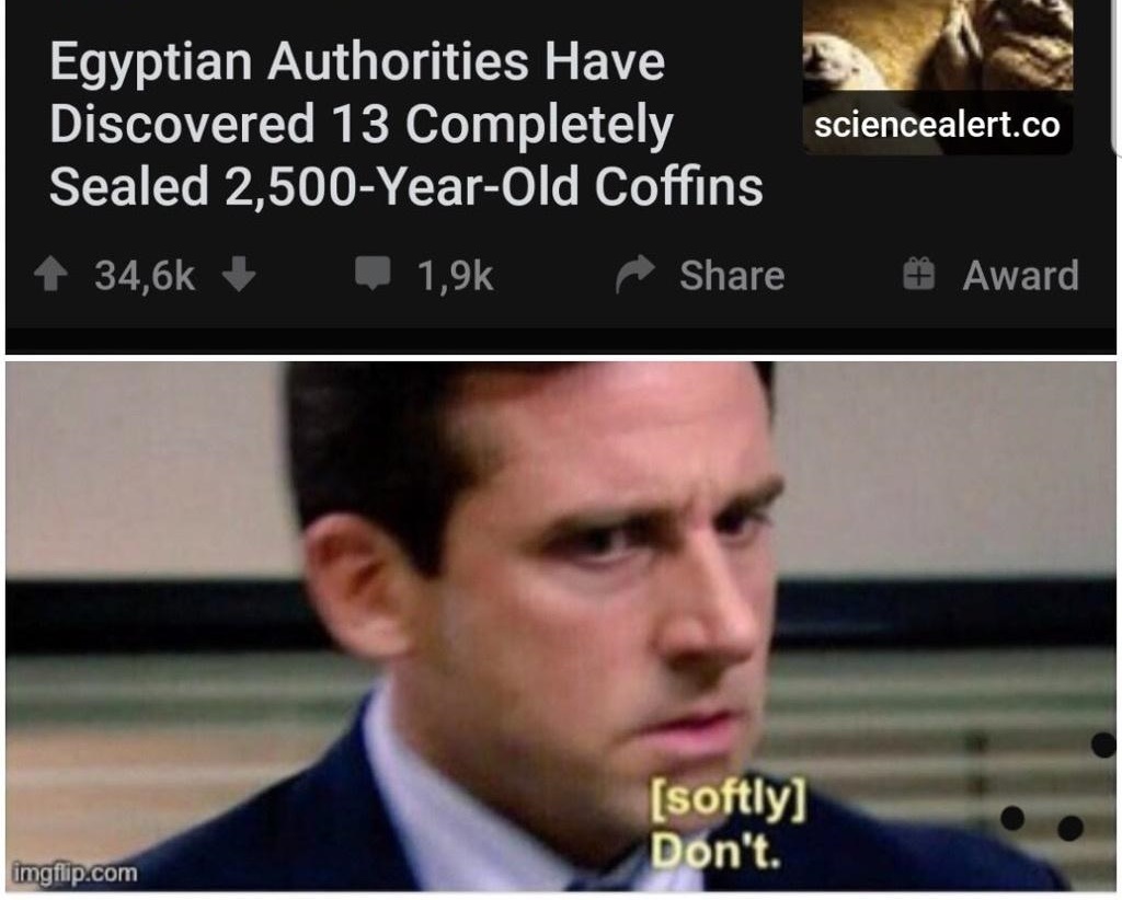 michael scott softly don t - Egyptian Authorities Have Discovered 13 Completely Sealed 2,500YearOld Coffins - softly Don't.