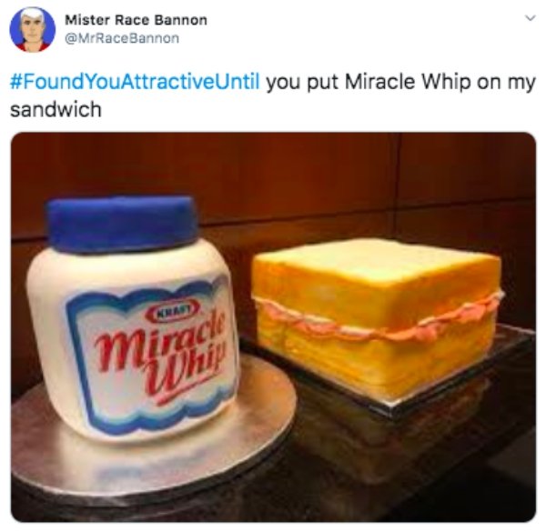 kraft miracle whip - I found you attractive until you put Miracle Whip on my sandwich