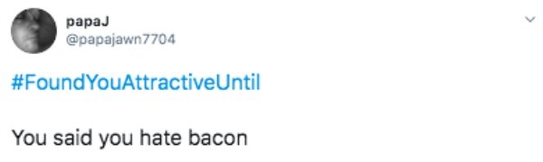 I found you attractive until You said you hate bacon