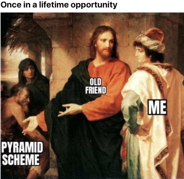 christ and the rich young ruler - Once in a lifetime opportunity Old Friend Me Pyramid Scheme