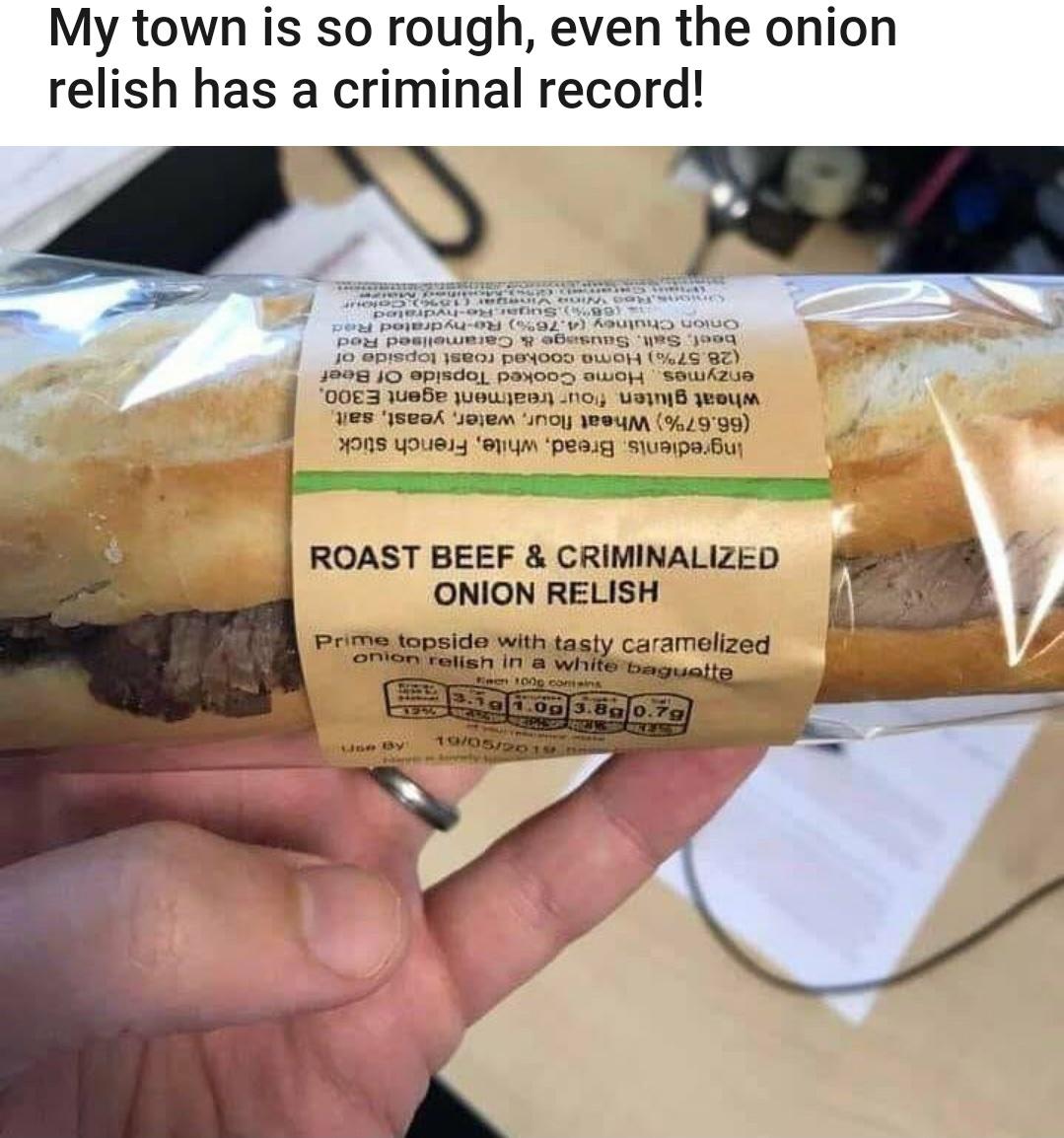 19052015 By 1207 og 3.89 0.79 Den 1000 comens onion relish in a white baguette Prime topside with tasty caramelized Onion Relish Roast Beef & Criminalized Ingredients Bread, white, French stick 66.67% Wheat flour, water, yeast, salt wheat gluten fou…