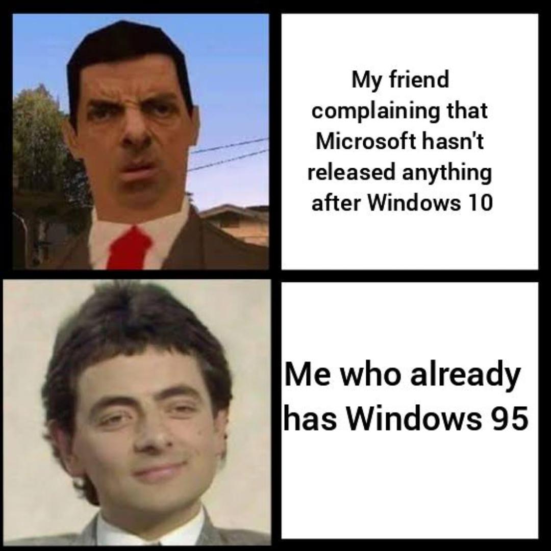 templates for memes - My friend complaining that Microsoft hasn't released anything after Windows 10 Me who already has Windows 95
