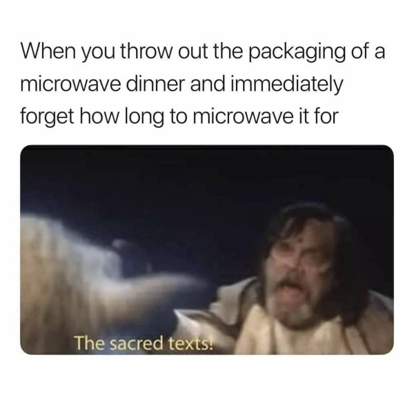 sacred texts meme microwave - When you throw out the packaging of a microwave dinner and immediately forget how long to microwave it for The sacred texts