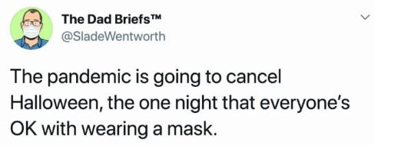 diagram - > The Dad Briefs The pandemic is going to cancel Halloween, the one night that everyone's Ok with wearing a mask.