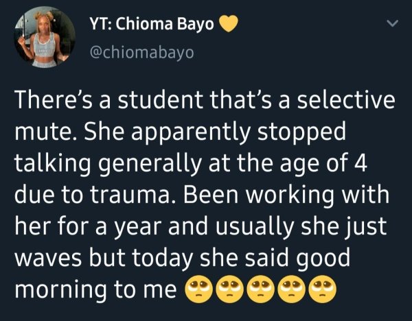 photo caption - Yt Chioma Bayo There's a student that's a selective mute. She apparently stopped talking generally at the age of 4 due to trauma. Been working with her for a year and usually she just waves but today she said good morning to me Ooo