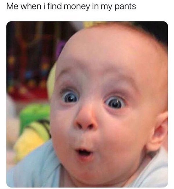 baby meme face - Me when i find money in my pants
