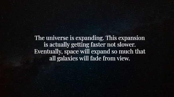 atmosphere - The universe is expanding. This expansion is actually getting faster not slower. Eventually, space will expand so much that all galaxies will fade from view.