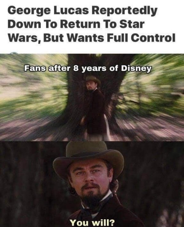 calvin candie meme - George Lucas Reportedly Down To Return To Star Wars, But Wants Full Control Fans after 8 years of Disney You will?