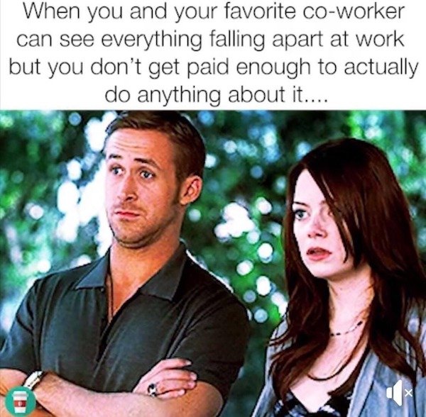 work falling apart meme - When you and your favorite coworker can see everything falling apart at work but you don't get paid enough to actually do anything about it....