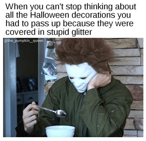 sad michael myers meme - When you can't stop thinking about all the Halloween decorations you had to pass up because they were covered in stupid glitter