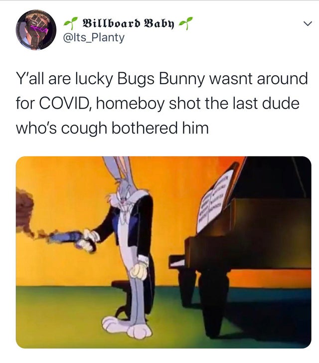 no more coronavirus memes - Billboard Baby Y'all are lucky Bugs Bunny wasnt around for Covid, homeboy shot the last dude who's cough bothered him