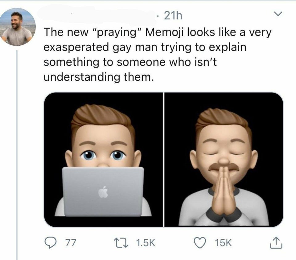 head - 21h The new "praying" Memoji looks a very exasperated gay man trying to explain something to someone who isn't understanding them. 9 77 22 15K