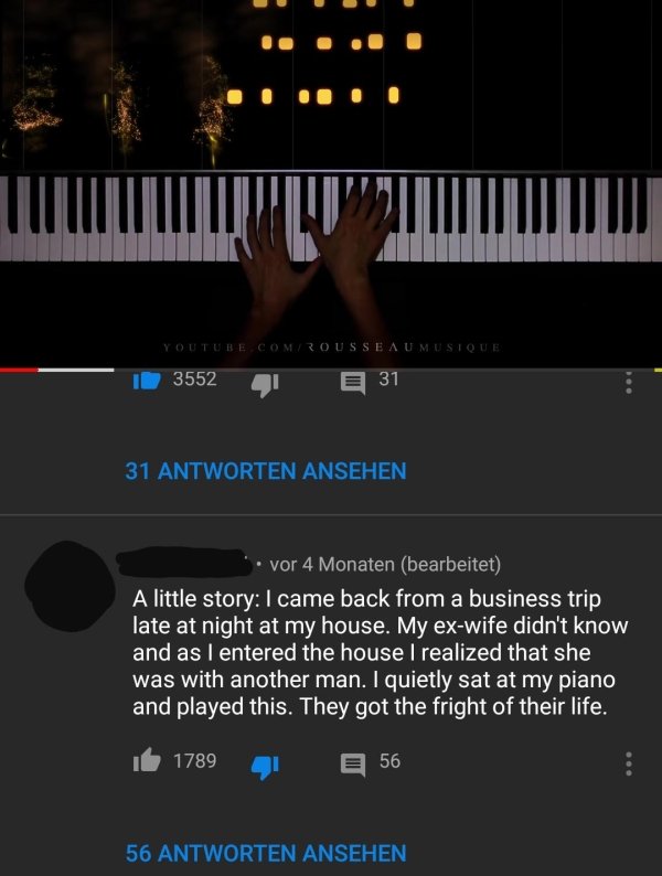 pianist - Youtube.ComRousseau Musique 3552 31 31 Antworten Ansehen vor 4 Monaten bearbeitet A little story I came back from a business trip late at night at my house. My exwife didn't know and as I entered the house I realized that she was with another ma