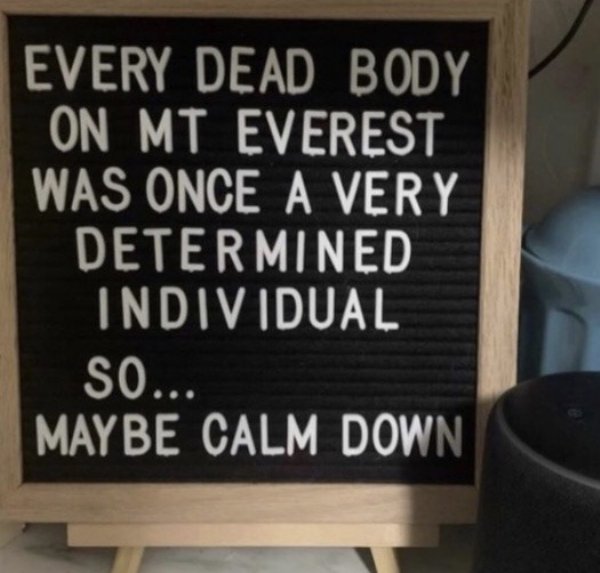 msf - Every Dead Body On Mt Everest Was Once A Very Determined Individual So... Maybe Calm Down