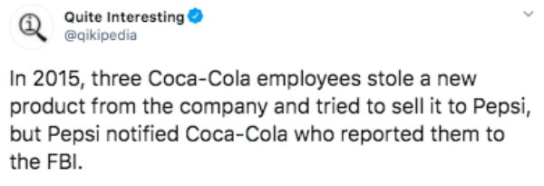 paper - Quite Interesting In 2015, three CocaCola employees stole a new product from the company and tried to sell it to Pepsi, but Pepsi notified CocaCola who reported them to the Fbi.