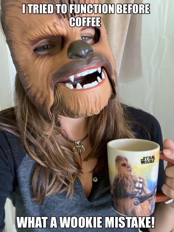 funny memes -  I tried to function before coffee. What a wookie mistake