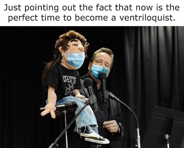 funny memes -just pointing out the fact that now is the perfect time to become a ventriloquist