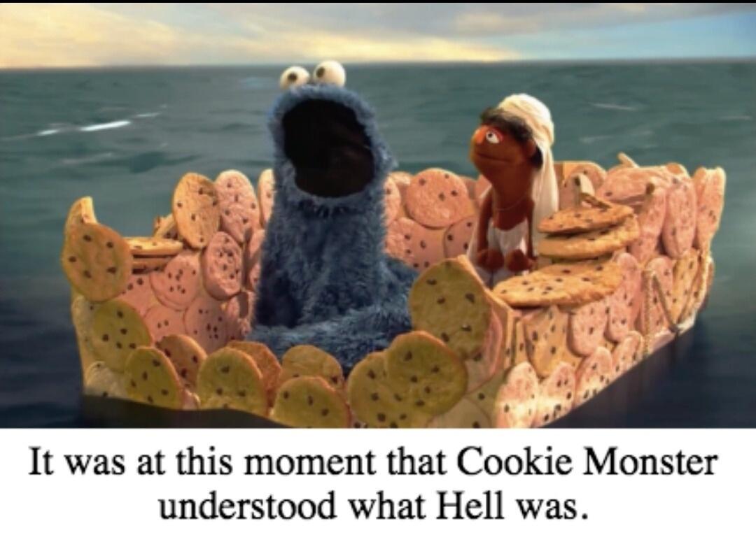 material - It was at this moment that Cookie Monster understood what Hell was.