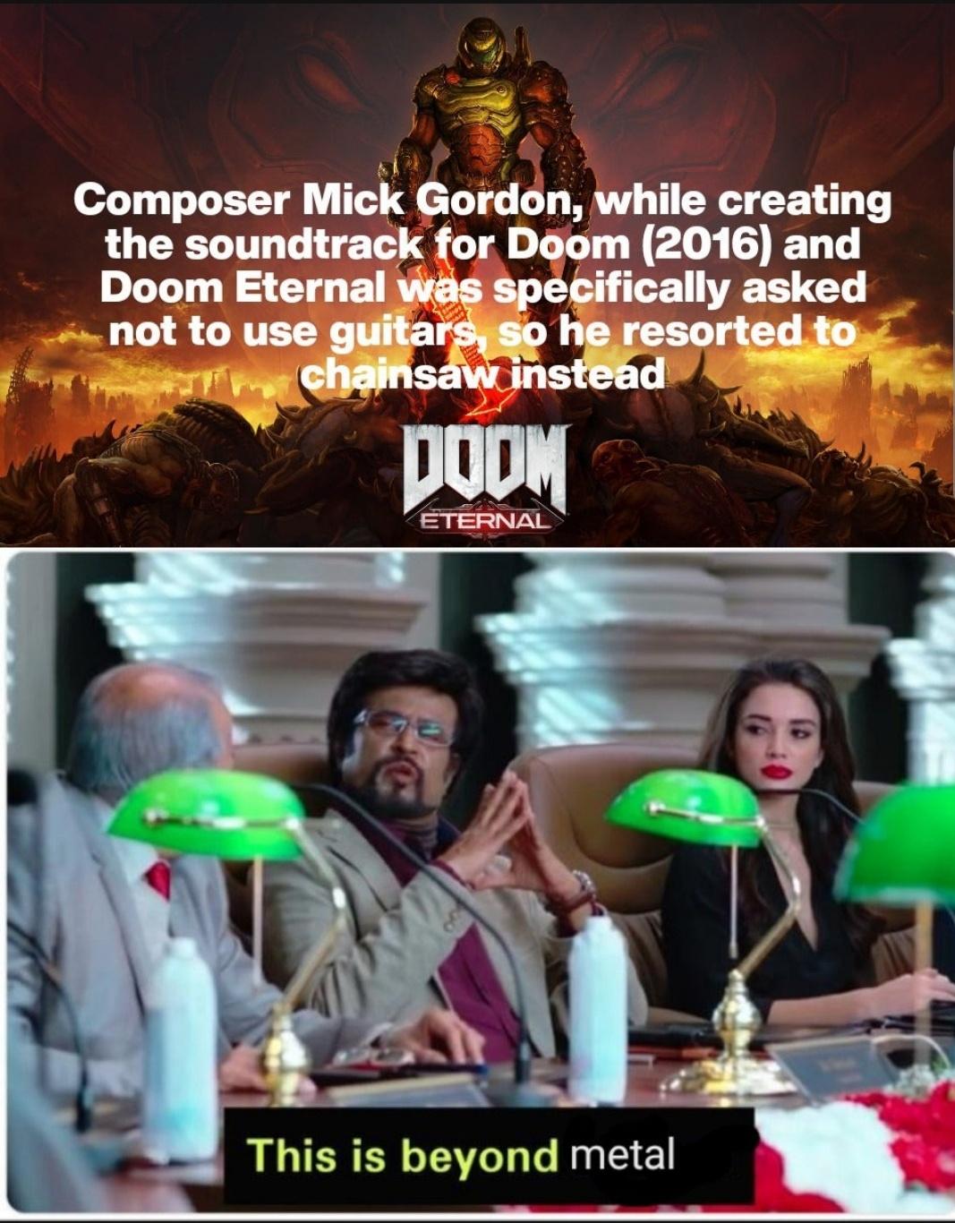 beyond science - Composer Mick Gordon, while creating the soundtrack for Doom 2016 and Doom Eternal was specifically asked not to use guitars, so he resorted to chainsaw instead Doom Eternal This is beyond metal