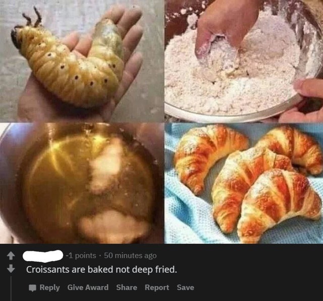 croissant recipe meme - 1 points . 50 minutes ago Croissants are baked not deep fried. Give Award Report Save