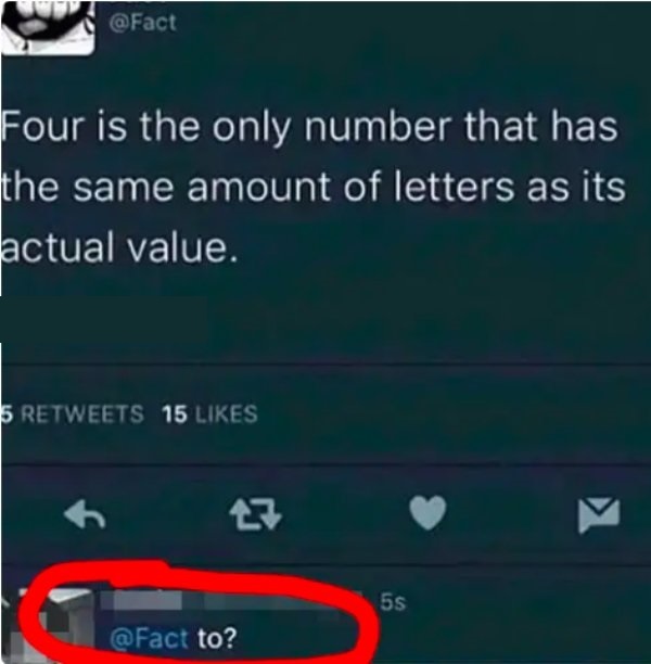 Four is the only number that has the same amount of letters as its actual value. - to?