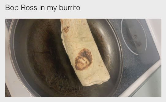 Bob Ross in my burrito