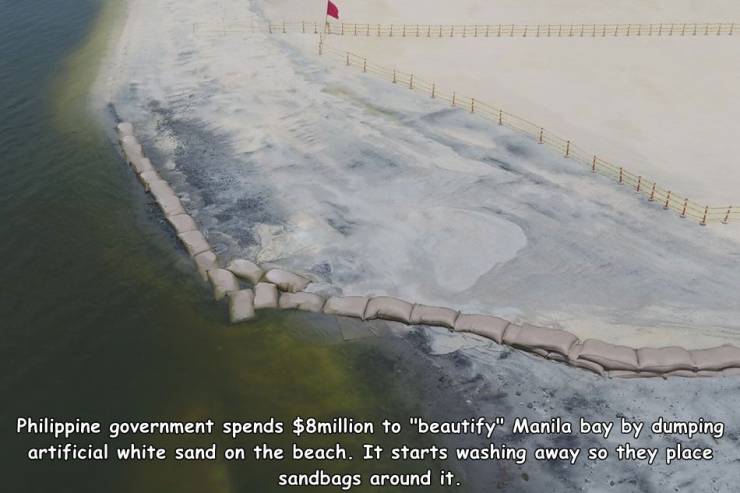 water resources - Philippine government spends $8million to "beautify" Manila bay by dumping artificial white sand on the beach. It starts washing away so they place sandbags around it.