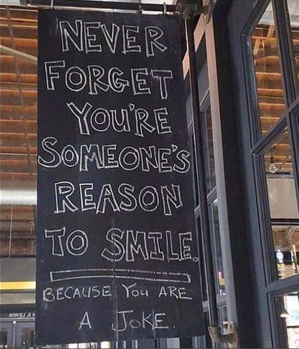 funny memes and pics - they played us like a damn fiddle memes - Never Forget You'Re Someone'S Reason To Smile Because You Are.. A Joke. Ziwurd