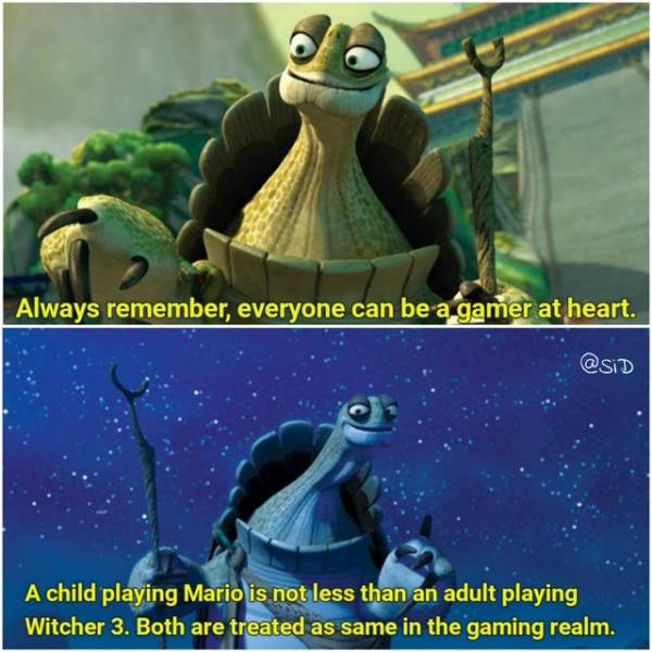 wholesome memes- funny memes - kung fu panda oogway - Always remember, everyone can be a gamer at heart. A child playing Mario is not less than an adult playing Witcher 3. Both are treated as same in the gaming realm.