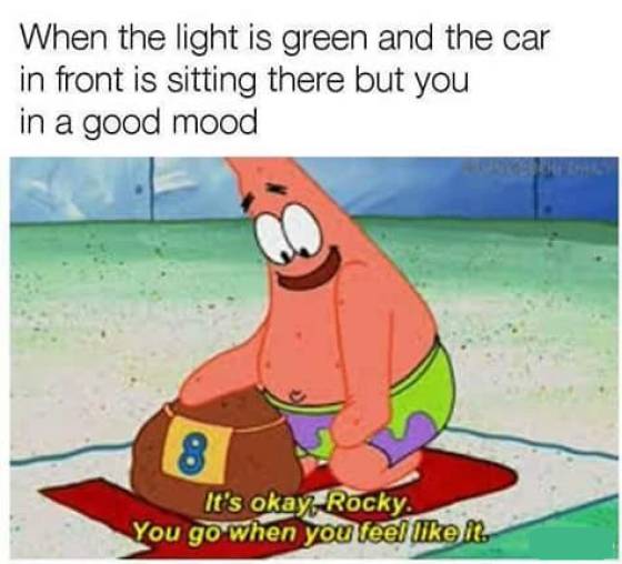 wholesome memes- funny memes - respectful memes - When the light is green and the car in front is sitting there but you in a good mood 8 It's okay Rocky You go when you feel
