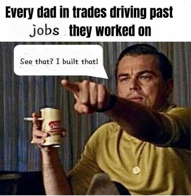 wholesome memes- funny memes - leo dicaprio pointing - Every dad in trades driving past jobs they worked on See that? I built that!