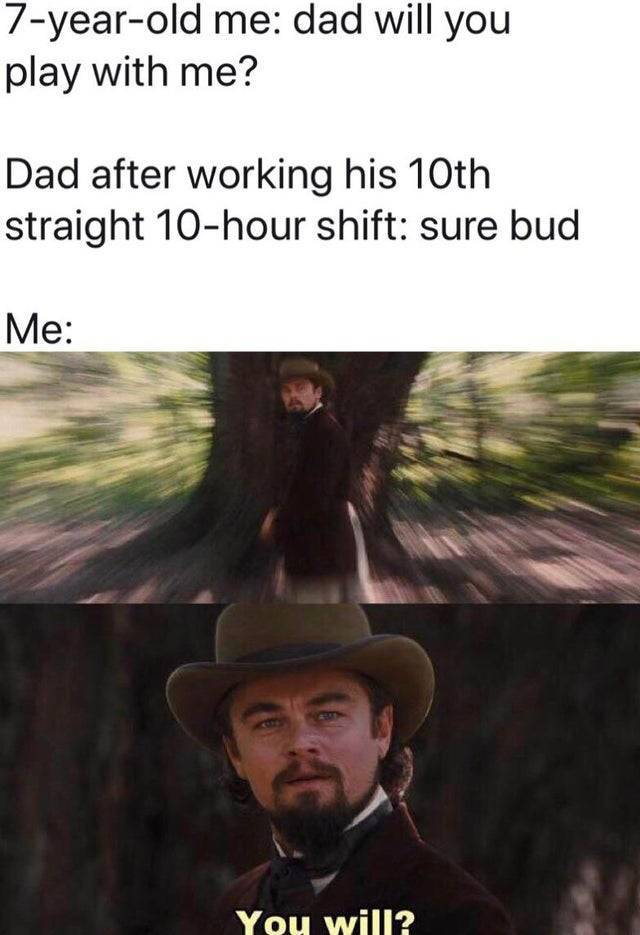 wholesome memes- funny memes - calvin candie meme - 7yearold me dad will you play with me? Dad after working his 10th straight 10hour shift sure bud Me You will?
