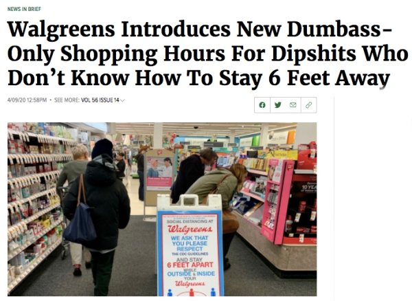 social distancing at walgreens - News In Brief Walgreens Introduces New Dumbass Only Shopping Hours For Dipshits Who Don't Know How To Stay 6 Feet Away 410920 Pm . See More Vol 56 Issue 14 Social Distancat Walgreens We Ask That You Please Respect And Stay