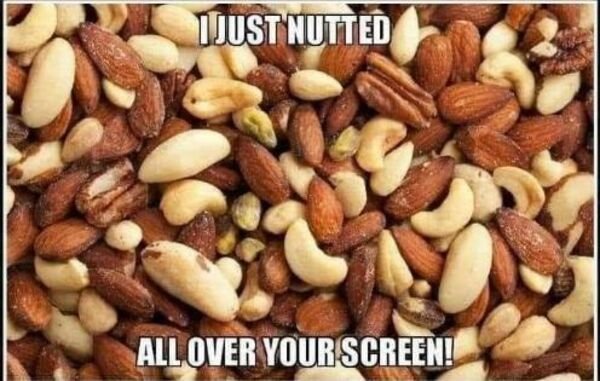 Mixed nuts - I Just Nutted All Over Your Screen!