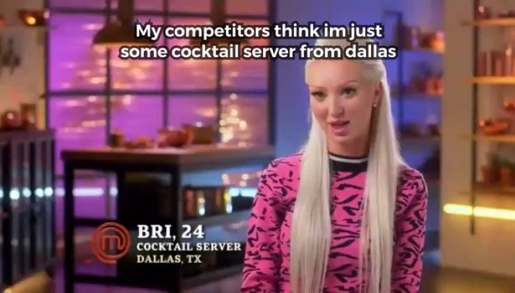 masterchef memes - My competitors think im just some cocktail server from dallas Bri, 24 Cocktail Server Dallas, Tx
