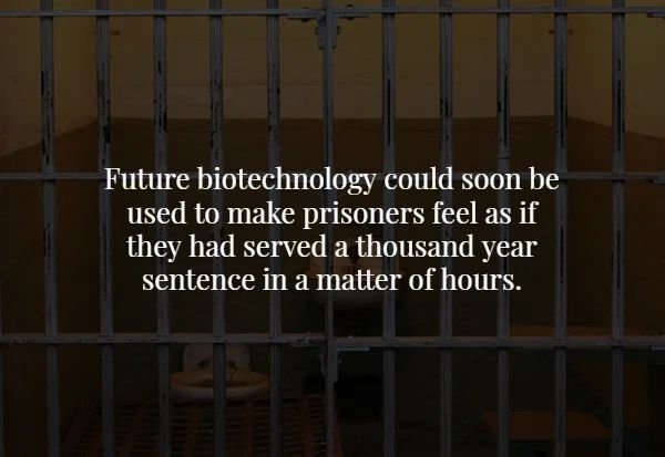 prison - Future biotechnology could soon be used to make prisoners feel as if they had served a thousand year sentence in a matter of hours.